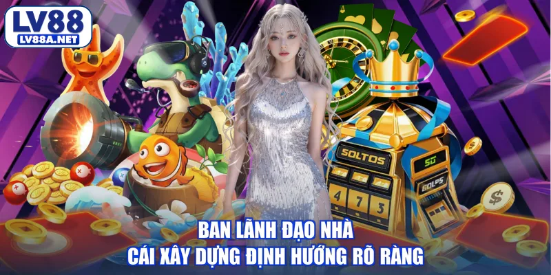 Ban lãnh đạo nhà cái xây dựng định hướng rõ ràng