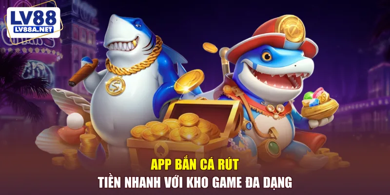 App bắn cá rút tiền nhanh với kho game đa dạng