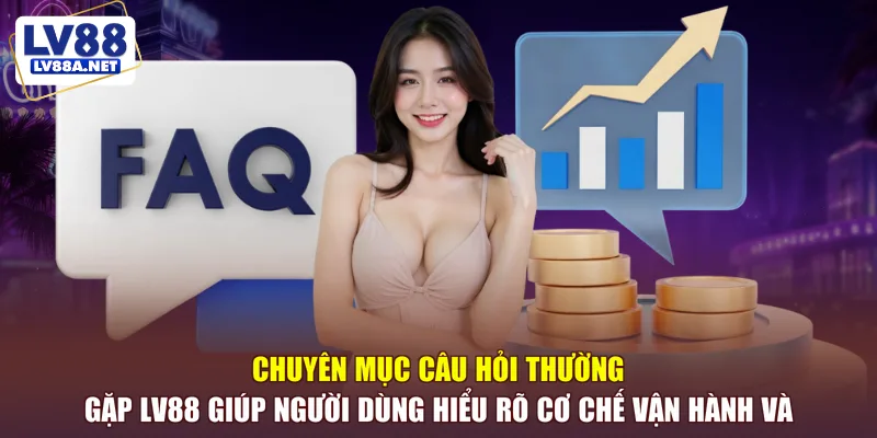 Câu hỏi thường gặp LV88 giúp người dùng hiểu rõ cơ chế vận hành