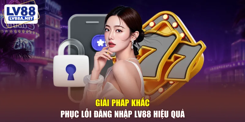 Giải pháp khắc phục lỗi đăng nhập LV88 hiệu quả