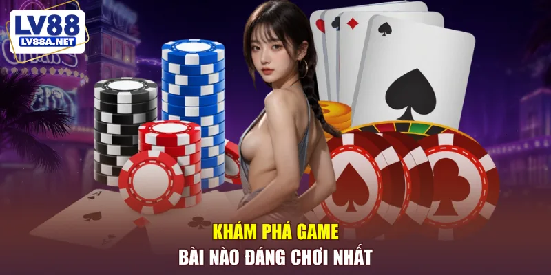 Khám phá game bài nào đáng chơi nhất