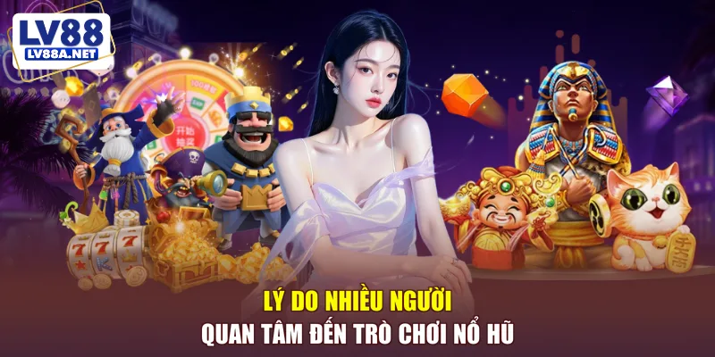 Lý do nhiều người quan tâm đến trò chơi nổ hũ