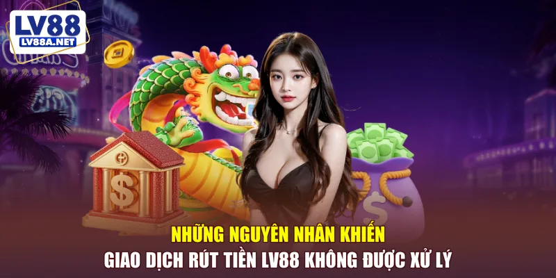 Những nguyên nhân rút tiền LV88 không được xử lý