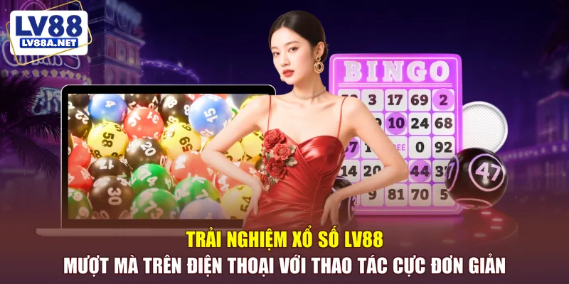 Trải nghiệm xổ số LV88 mượt mà trên điện thoại