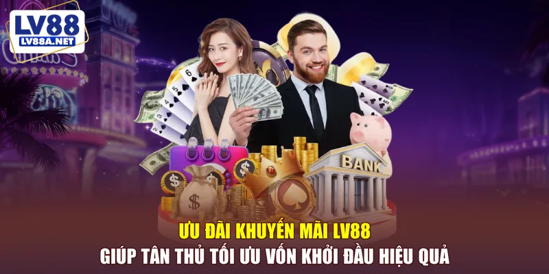 Khuyến mãi LV88 giúp tân thủ tối ưu vốn khởi đầu hiệu quả