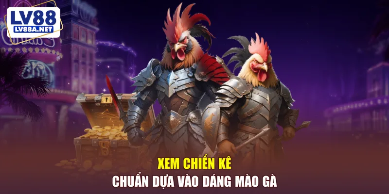 Xem chiến kê chuẩn dựa vào dáng mào gà